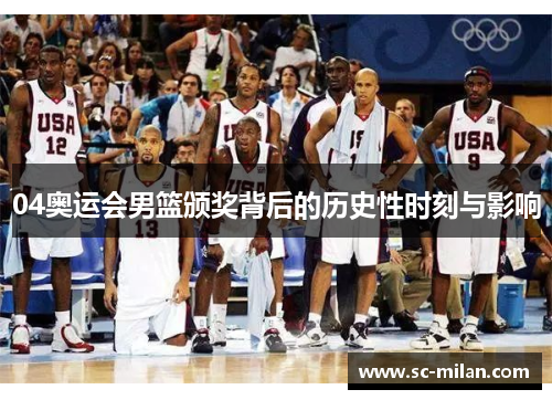 04奥运会男篮颁奖背后的历史性时刻与影响